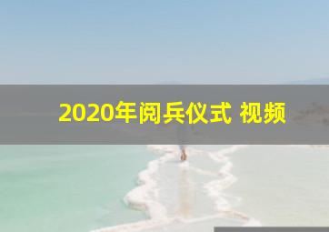 2020年阅兵仪式 视频